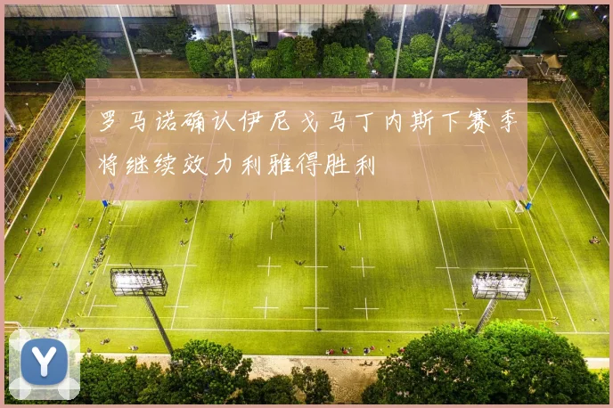 罗马诺确认伊尼戈马丁内斯下赛季将继续效力利雅得胜利