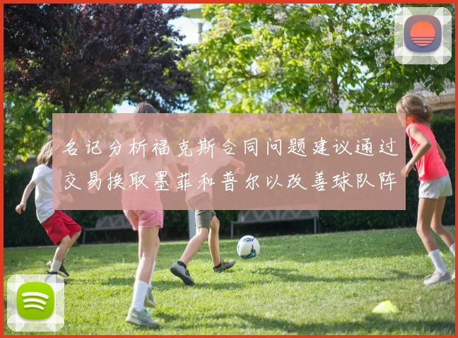 名记分析福克斯合同问题建议通过交易换取墨菲和普尔以改善球队阵容